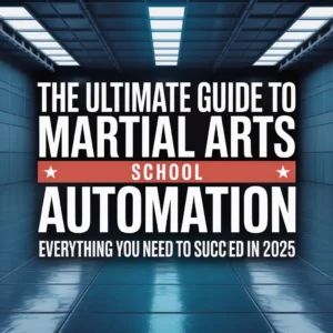 The Ultimate Guide to Martial Arts School Automation: Everything You Need to Succeed in 2025 - Martial Arts Studio Management Guide