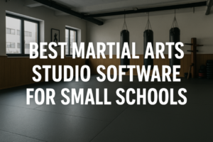 Best Martial Arts Studio Software for Small Schools: Features, Benefits, and AI Advantages - Martial Arts Studio Management Guide