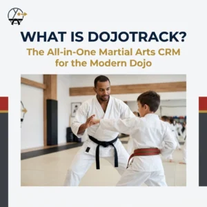 What is DojoTrack? The All-in-One Martial Arts CRM for the Modern Martial Arts School - Martial Arts Studio Management Guide